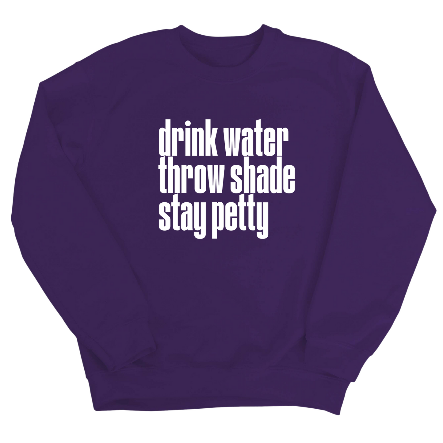 Drink water throw shade stay petty Unisex Sweatshirt