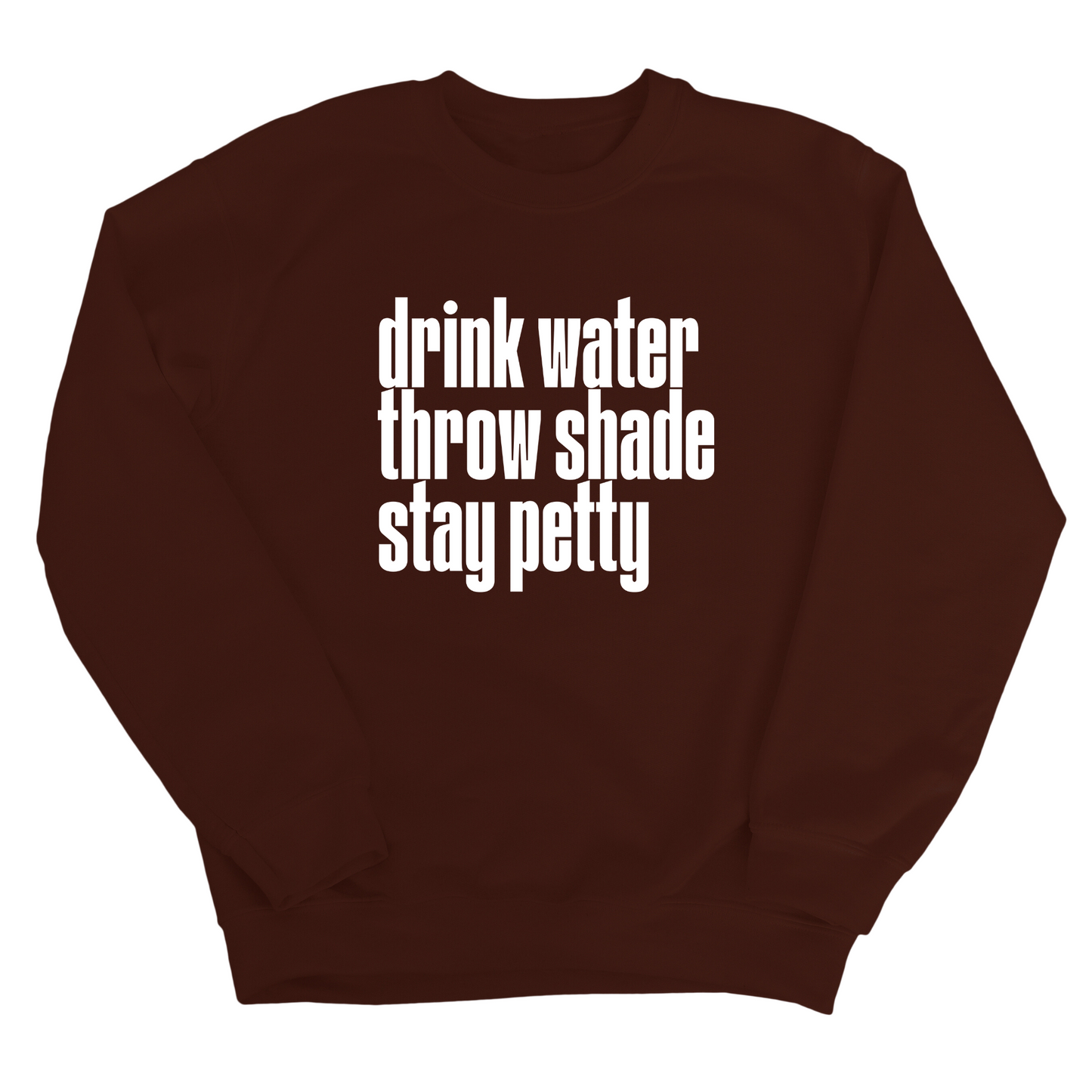 Drink water throw shade stay petty Unisex Sweatshirt