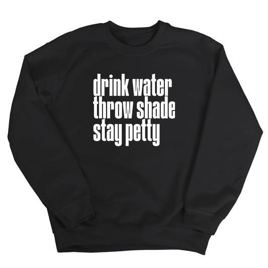 Drink water throw shade stay petty Unisex Sweatshirt