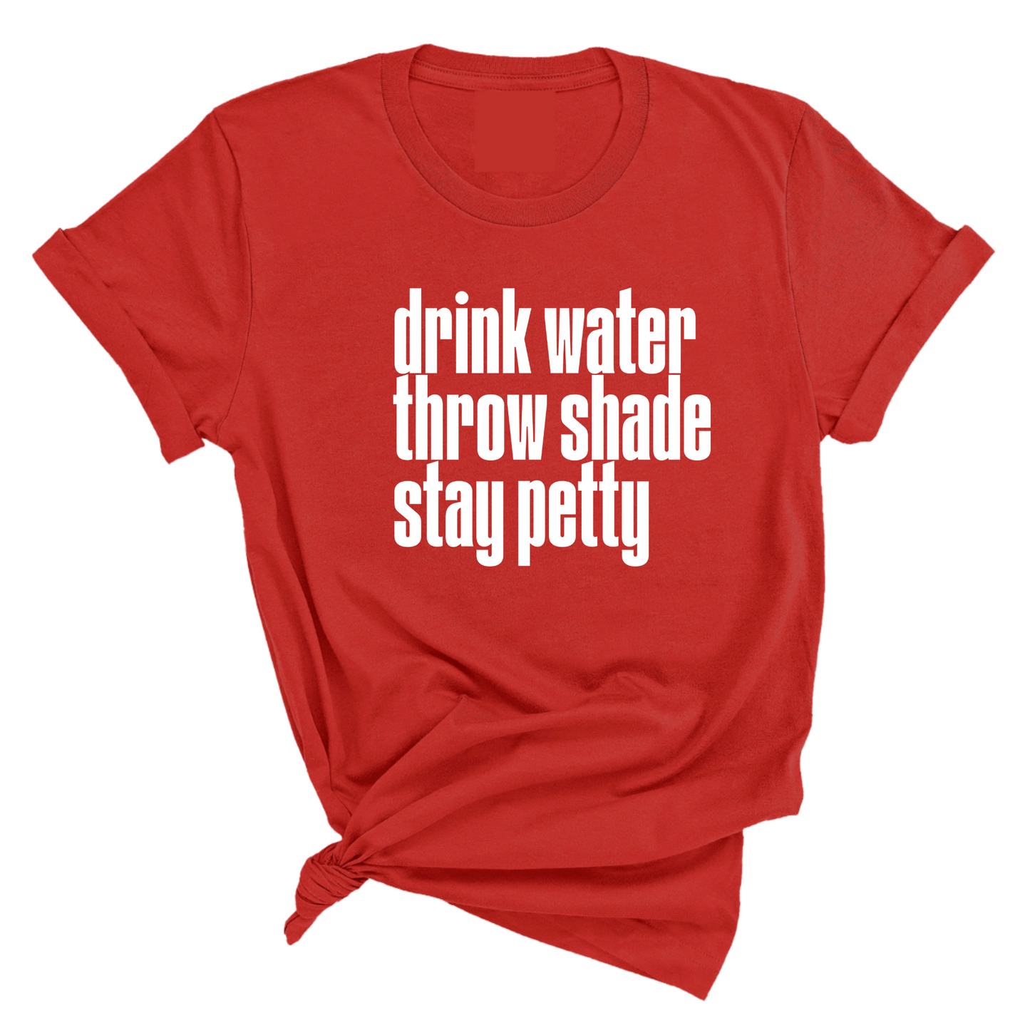 Drink water throw shade stay petty Unisex Tee