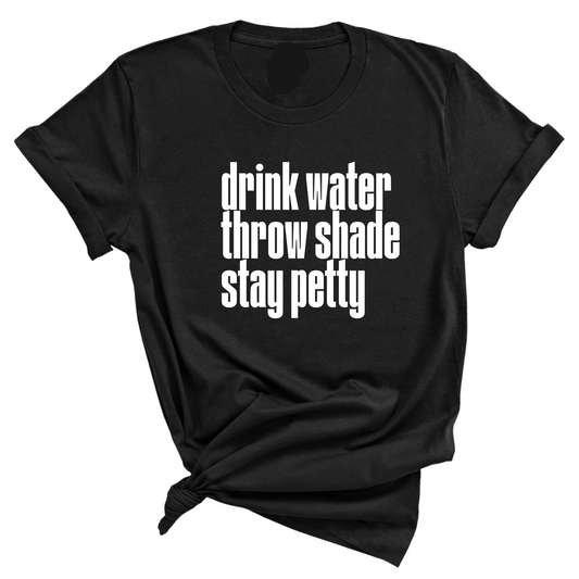 Drink water throw shade stay petty Unisex Tee