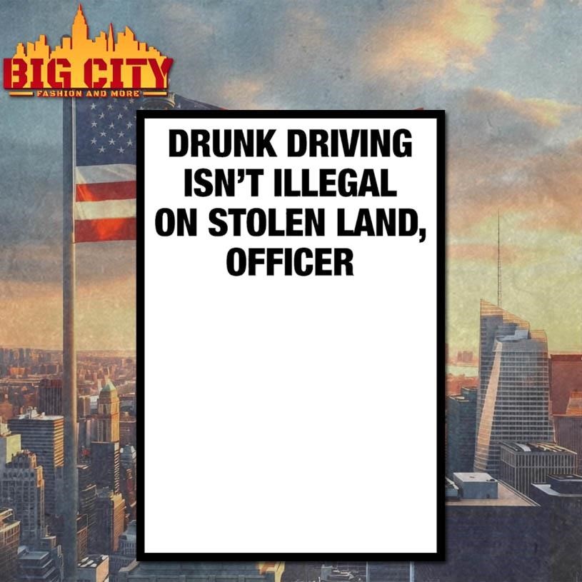 Drunk Driving Isn’t Illegal On Stolen Land, Officer Shirt