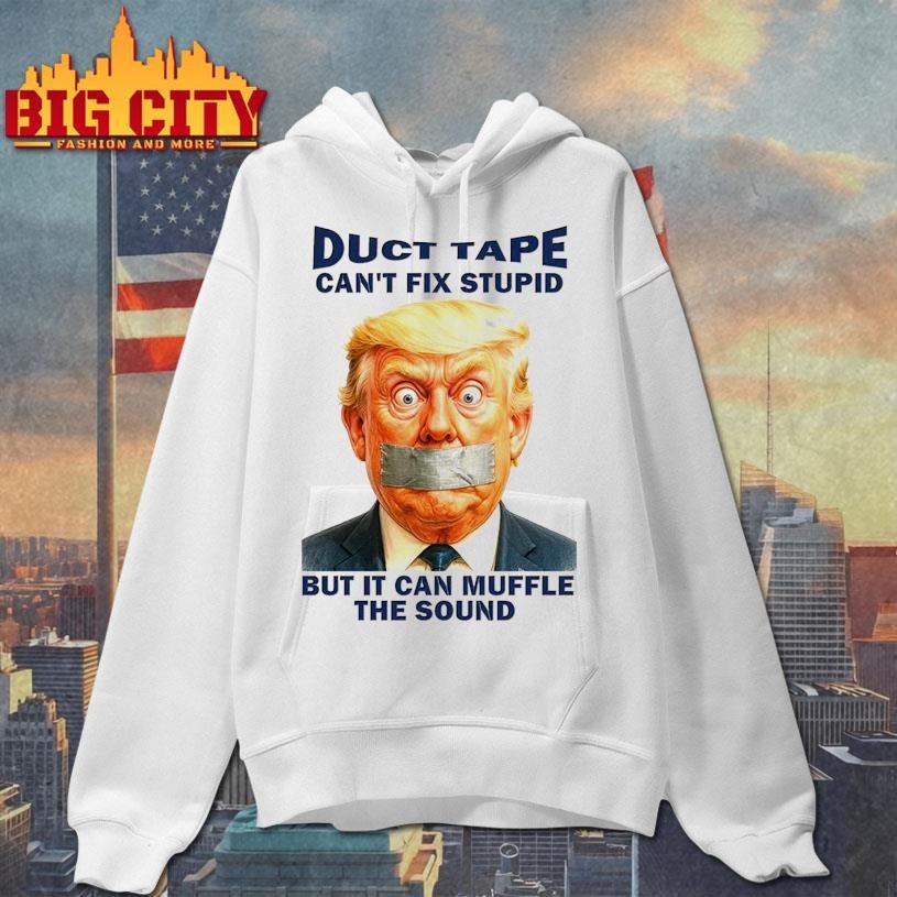 Duct Tape Can’t Fix Stupid But It Can Muffle The Sound Trump Shirt
