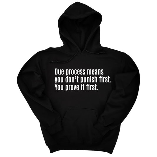 Due process means you donÃ¢â‚¬â„¢t punish first. You prove it first Unisex Hoodie