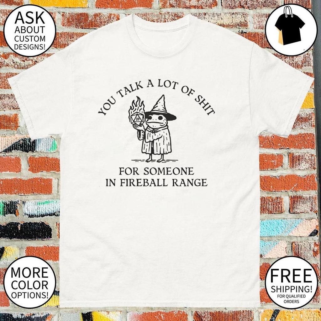 Dungeon Frog wizard you talk a lot of shit for someone in fireball range shirt