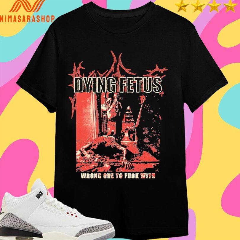Dying Fetus Wrong One To Fuck With Shirts