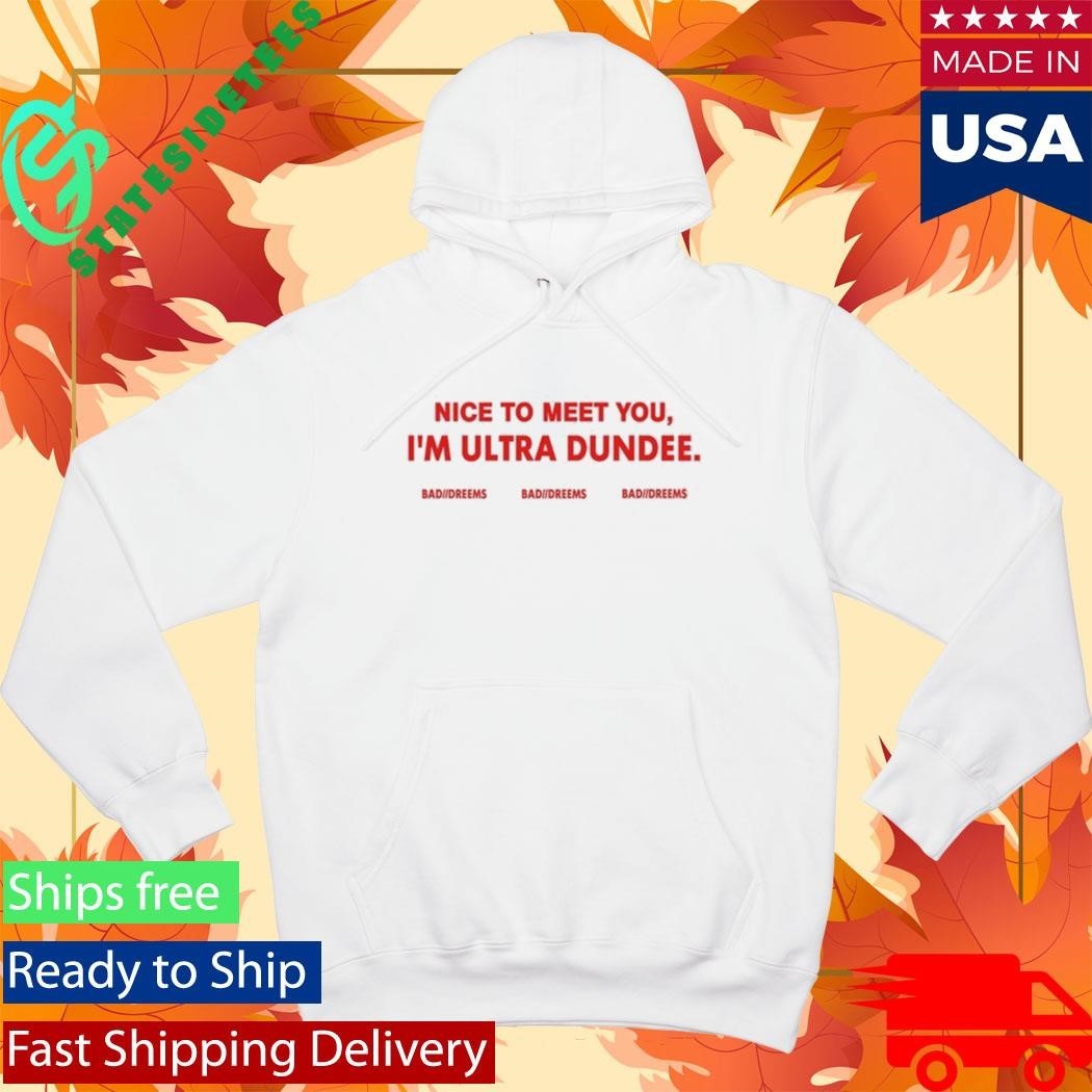 Dylantlewis Nice To Meet You I’m Ultra Dundee Bad Dreems Shirt