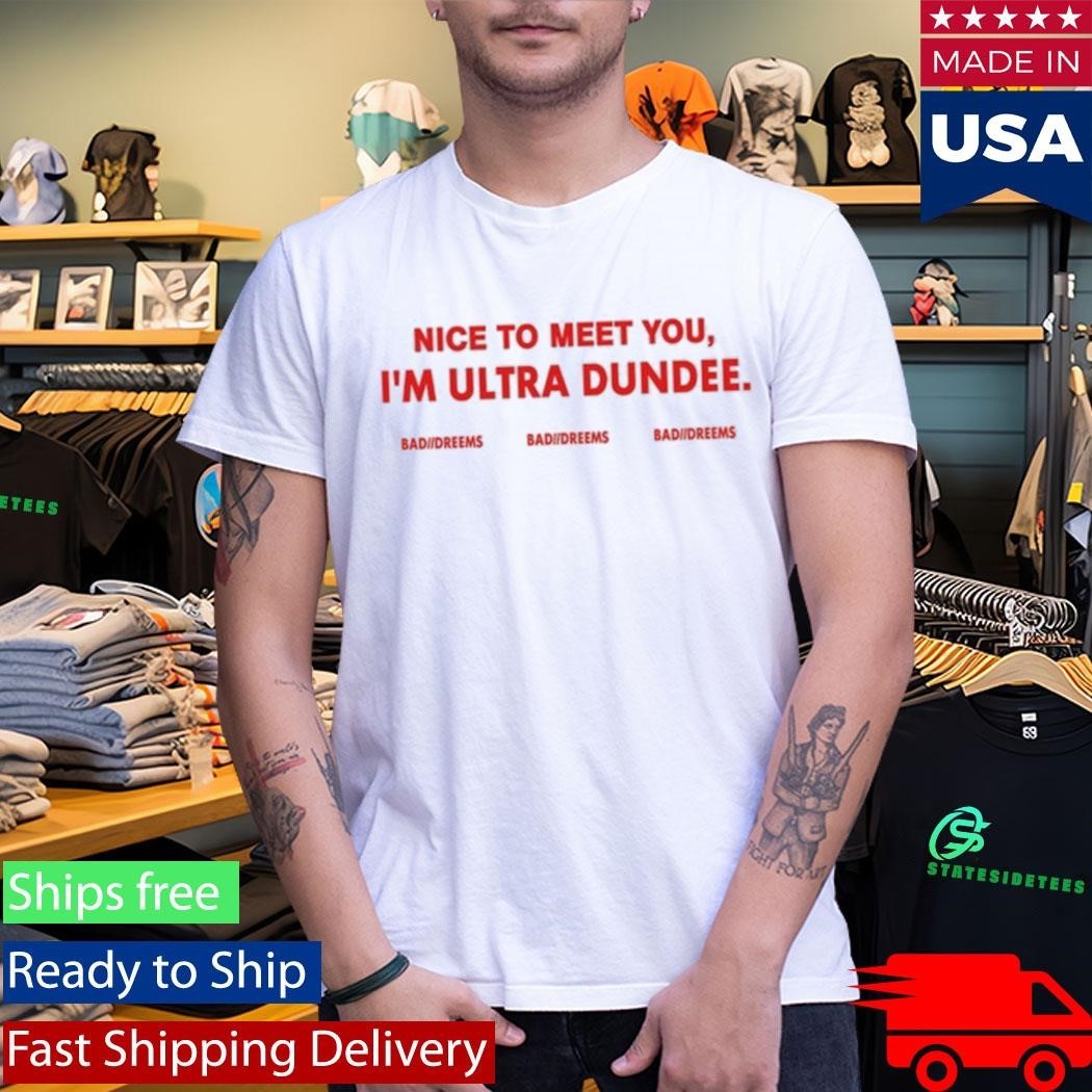 Dylantlewis Nice To Meet You I’m Ultra Dundee Bad Dreems Shirt