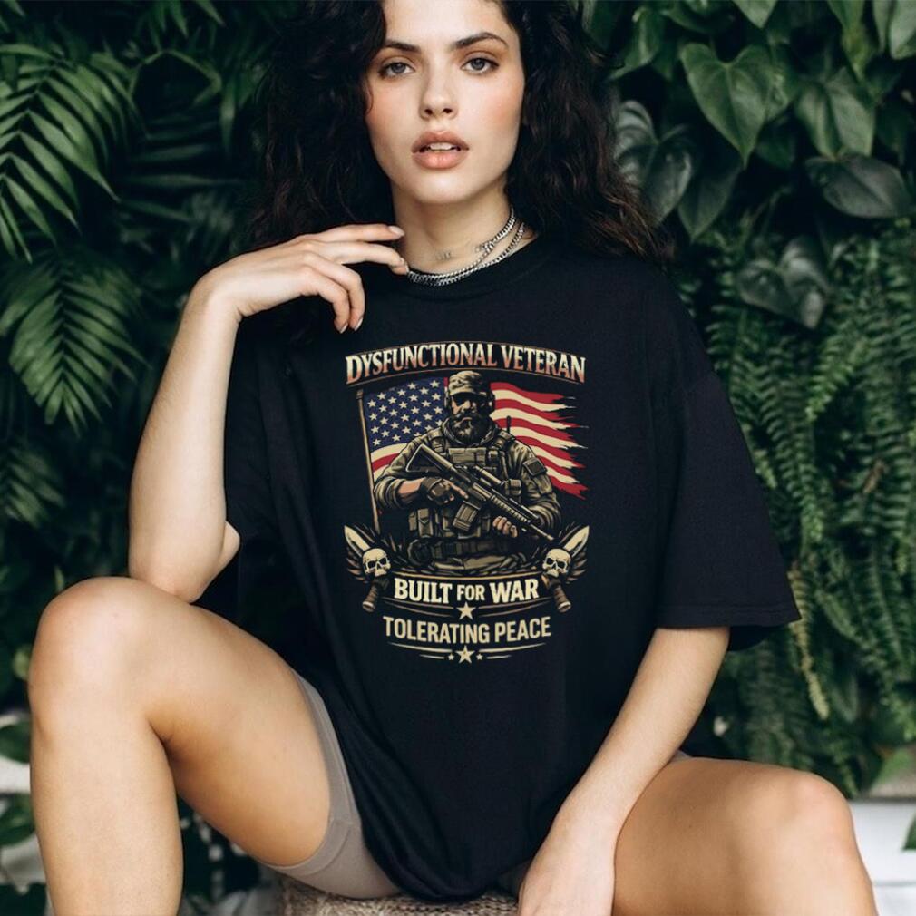 Dysfunctional Veteran Built For War Tolerating Peace Skull Soldier Shirt