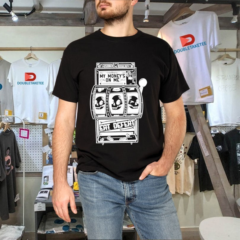 Eat Defeat My Money’s On Me Shirts