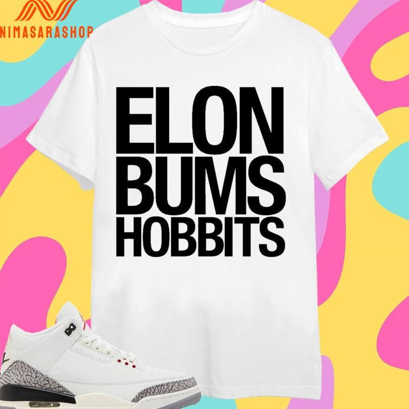 Elon Bums Hobbits Shirts