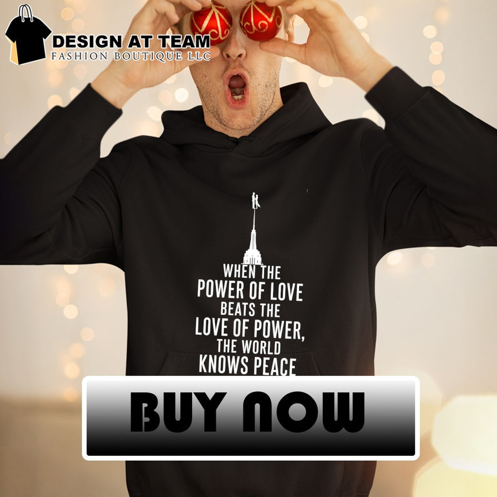 Empire State Building When The Power Of Love Beats The Love Of Power The World Knows Peace shirt