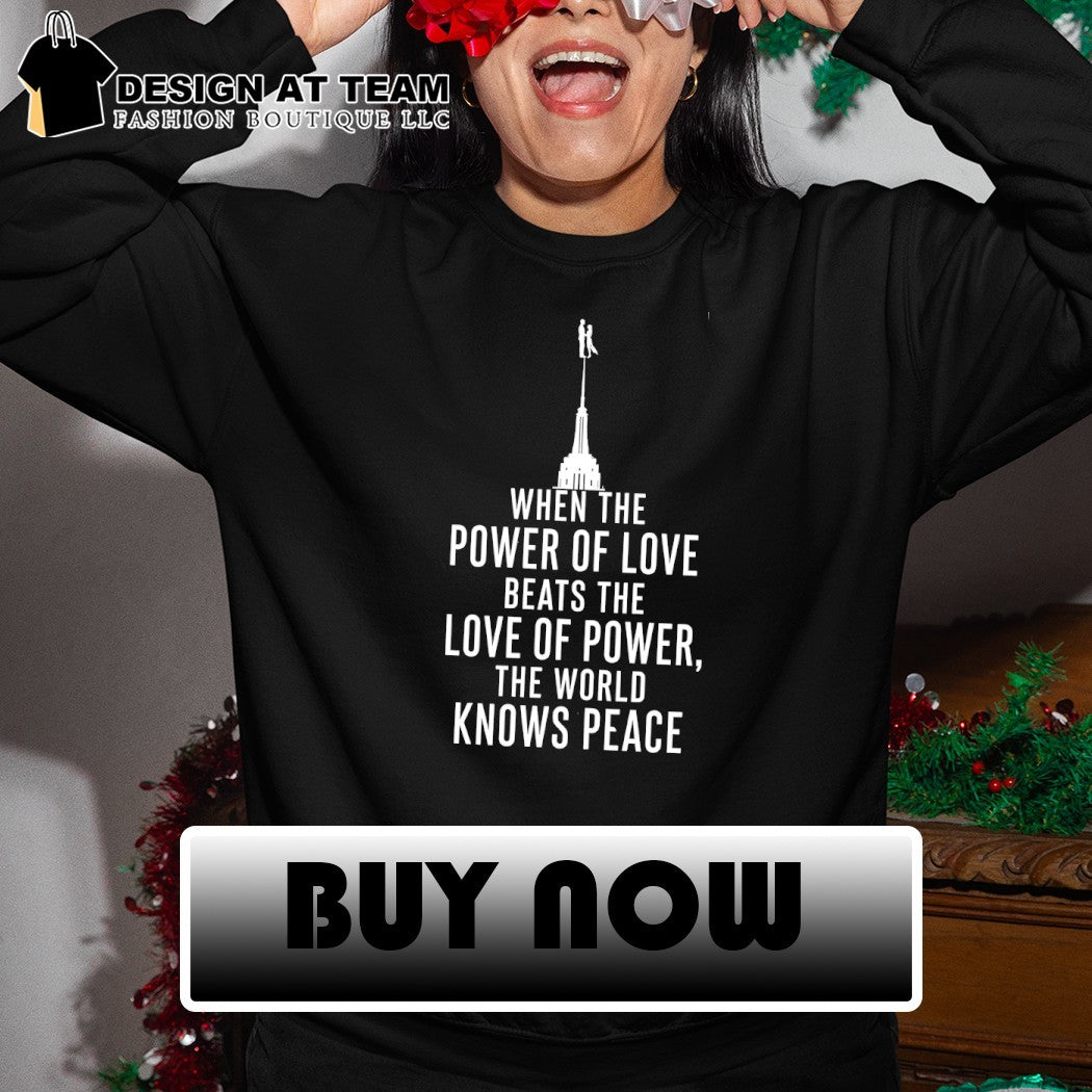 Empire State Building When The Power Of Love Beats The Love Of Power The World Knows Peace shirt