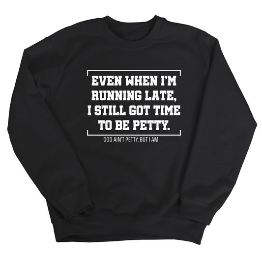 Even when I'm running late, I still got time to be petty Unisex Sweatshirt