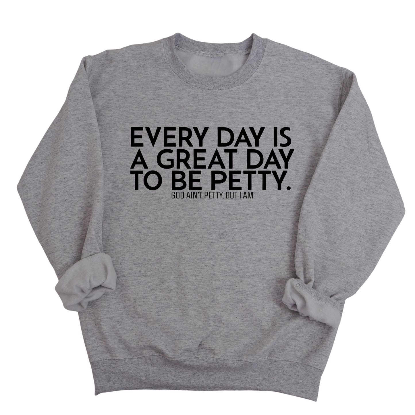 Every Day is a Great Day to Be Petty Unisex Sweatshirt