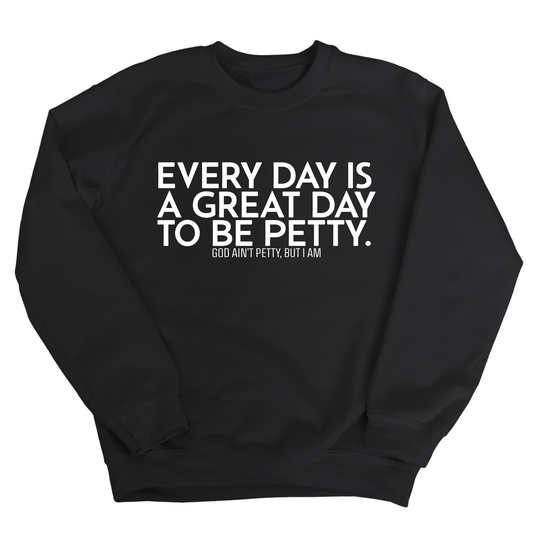 Every Day is a Great Day to Be Petty Unisex Sweatshirt