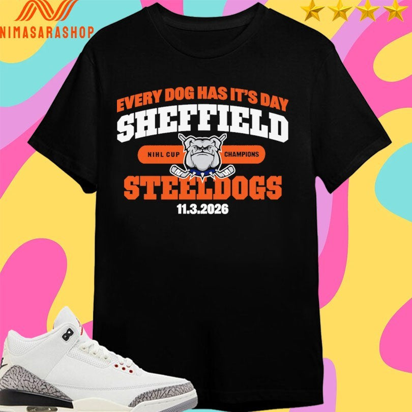 Every Dog Has It’s Day Sheffield Steeldogs 11 3 2026 Nihl Cup Champions Shirts