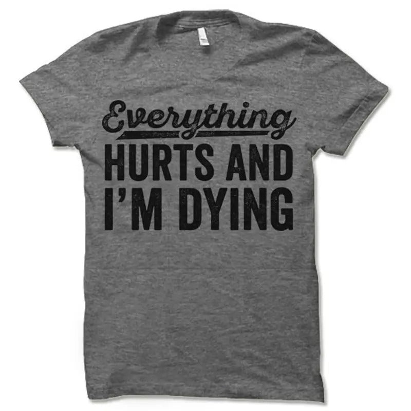 Everything Hurts and I'm Dying T-Shirt. Funny Workout Shirt. Fitness Apparel. Casual Clothing Hoodie, Sweatshirt