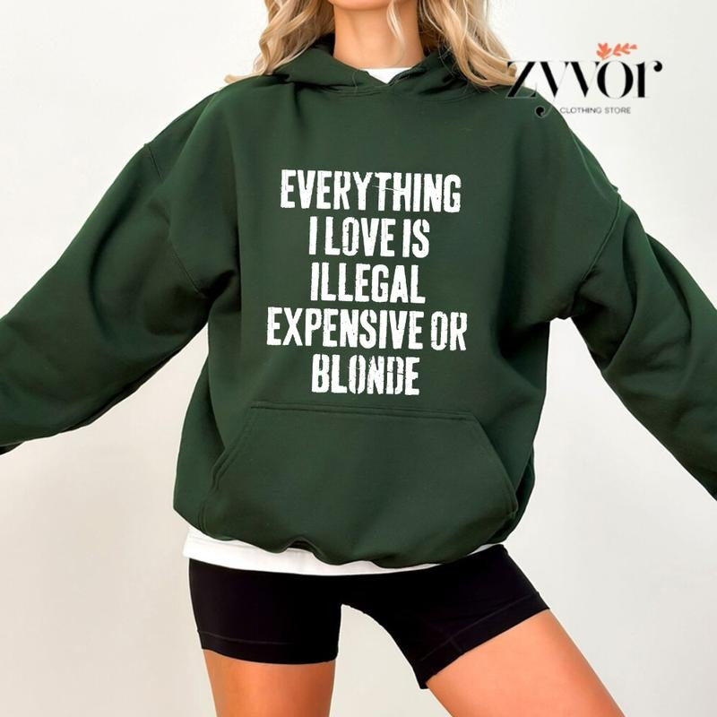 Everything I Love Is Illegal Expensive Or Blonde Funny Hoodie Casual Street Style Fleece Fabric Pullover Hooded...