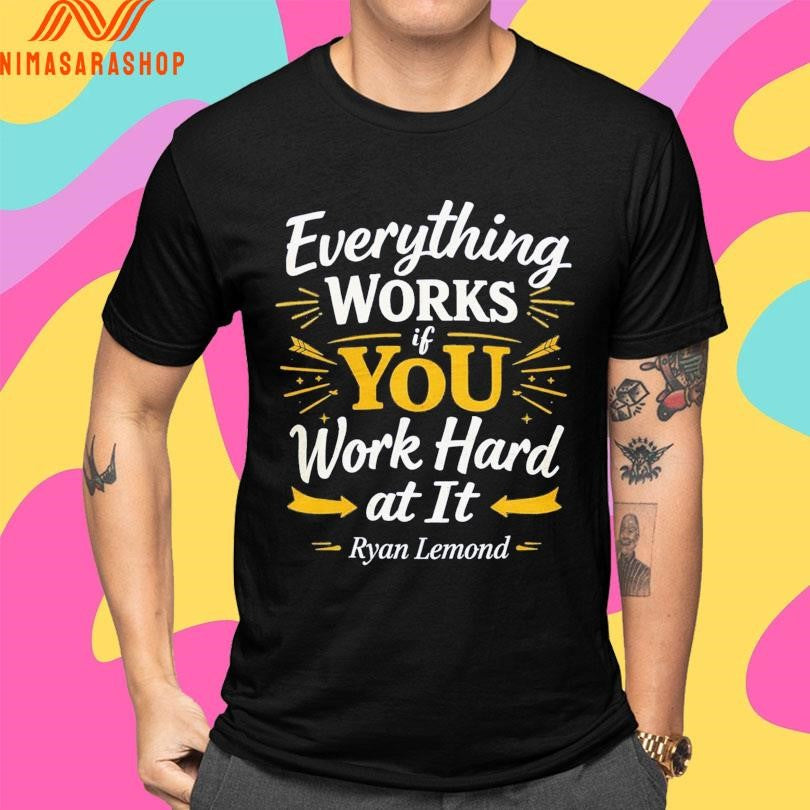 Everything Works If You Work Hard At It Ryan Lemond Shirts