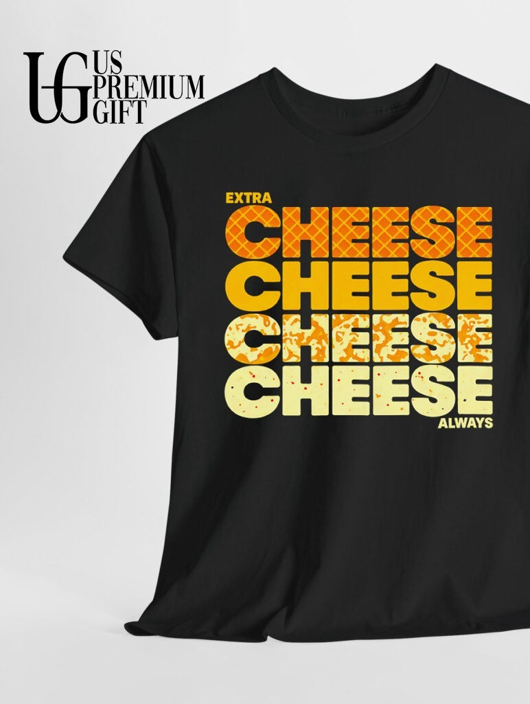 Extra Cheese Cheese Always shirt