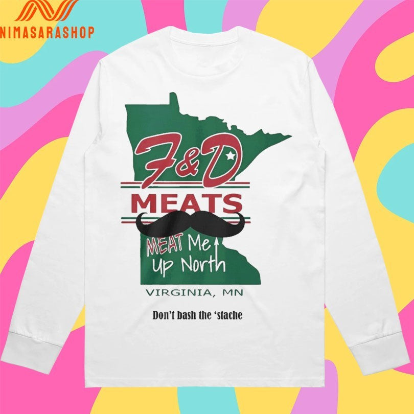F&amp;D Meats Meat Me Up North Virginia Mn Don’t Bash The ‘Stache Shirts