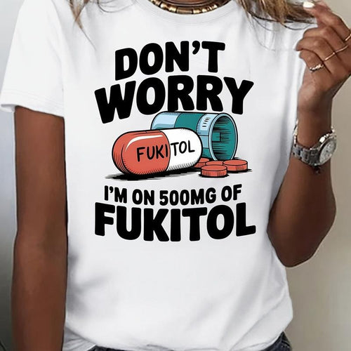 Women's "Don't Worry, I'm On 500mg of Fukitol" Graphic T-Shirt - Breathable, Comfortable & Stylish, Mid-Stretch Fabric,...