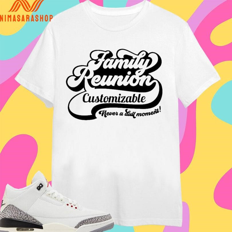 Family Reunion Customizable Never A Dull Moment Shirts