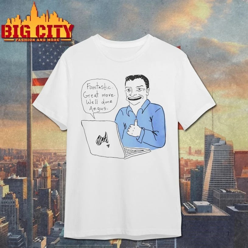 Fantastic Great Move Well Done Angus Taylor Meme T-shirt