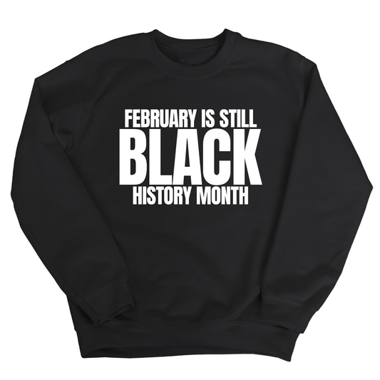 February is Still Black History Month Unisex Sweatshirt