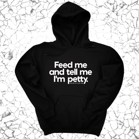 Feed me and tell me I'm petty Unisex Hoodie