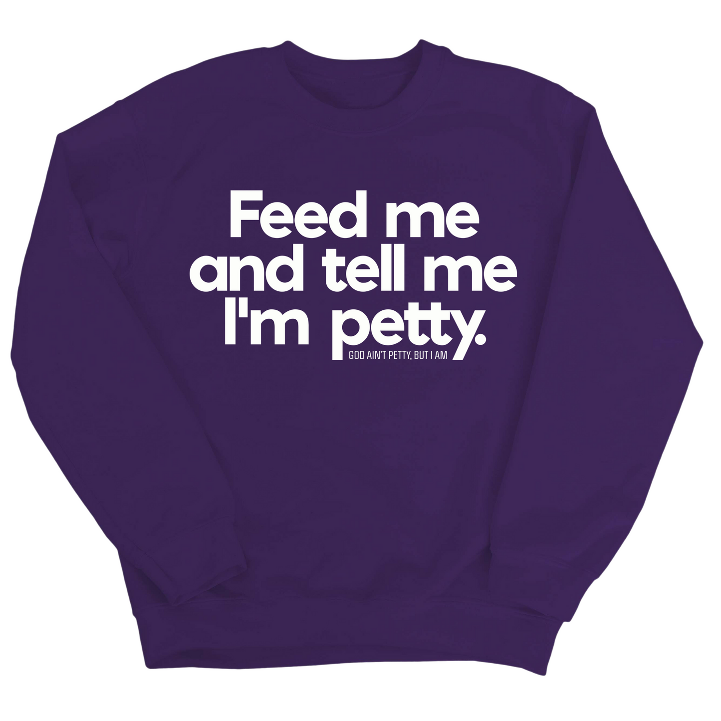 Feed me and tell me I'm petty Unisex Sweatshirt