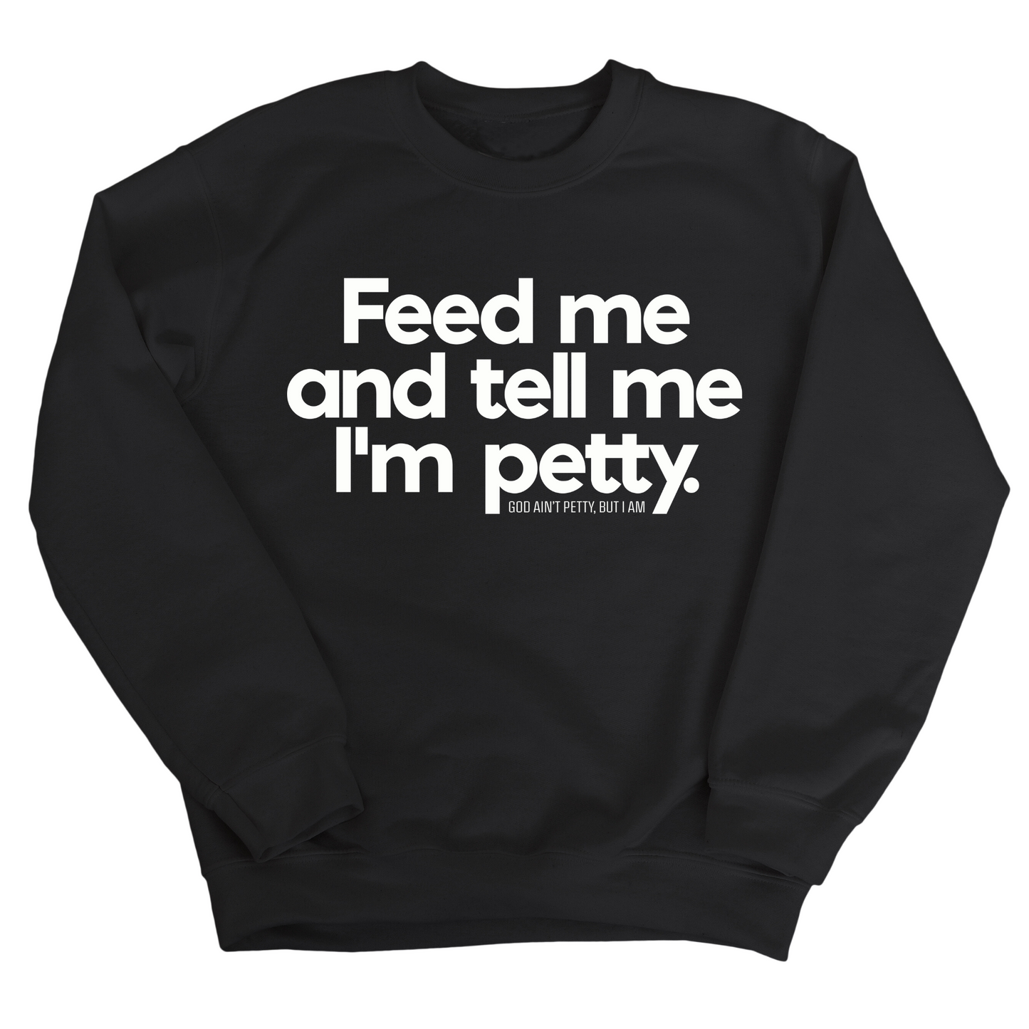 Feed me and tell me I'm petty Unisex Sweatshirt