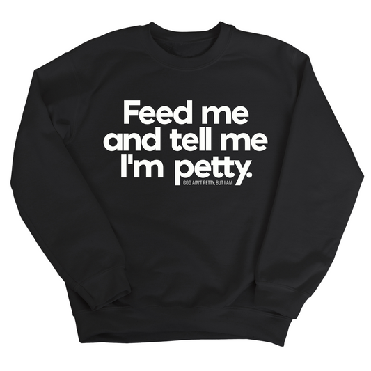 Feed me and tell me I'm petty Unisex Sweatshirt