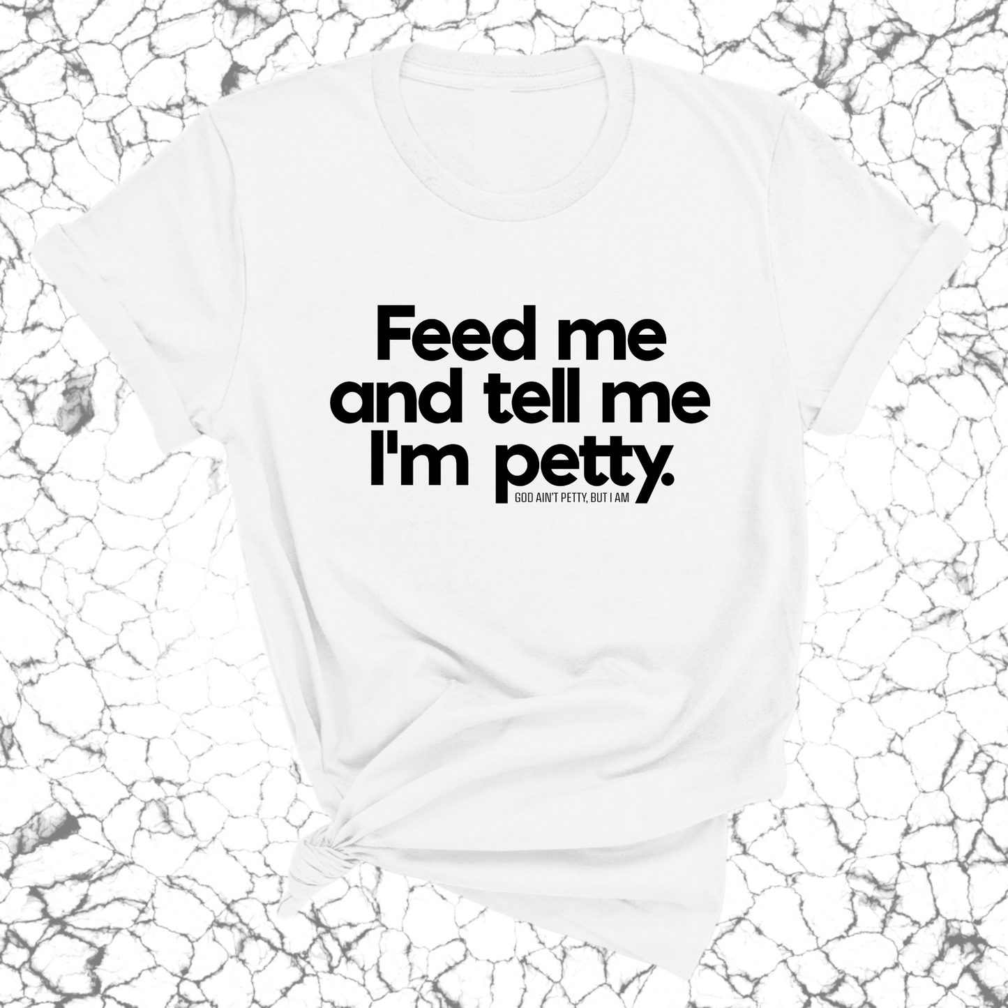 Feed me and tell me I'm petty Unisex Tee