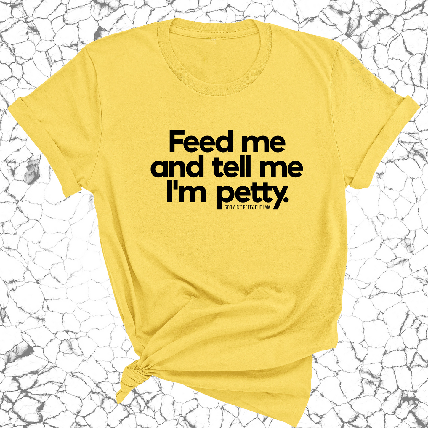 Feed me and tell me I'm petty Unisex Tee
