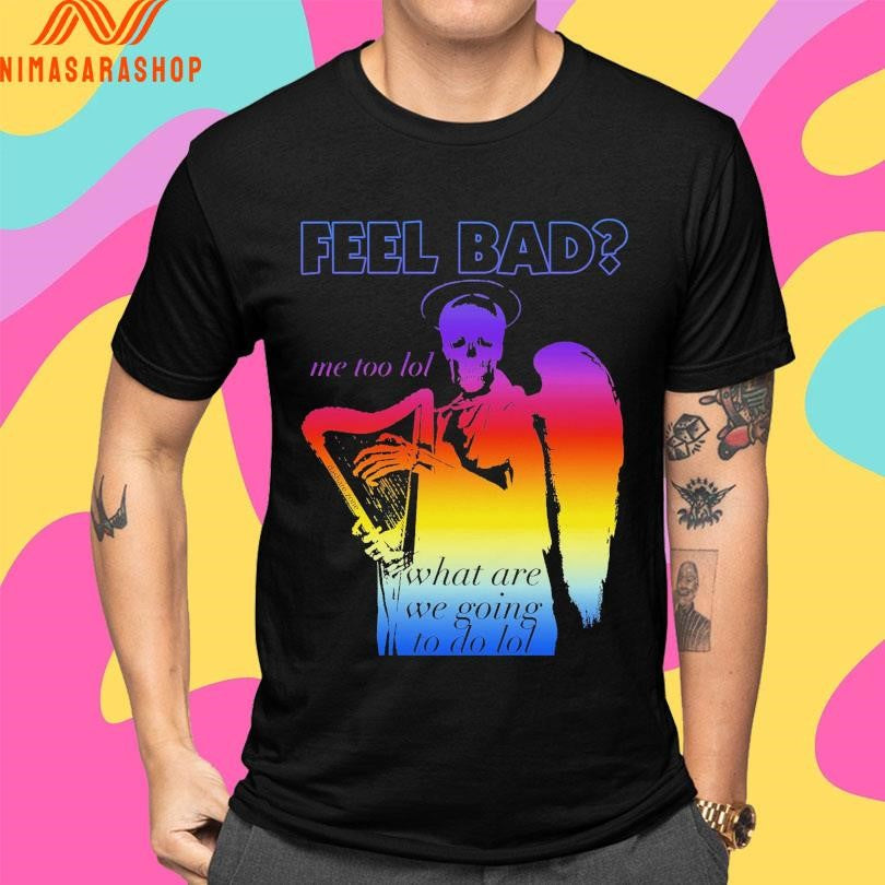 Feel Bad Me Too Lol What Are We Going To Do Lol Shirts