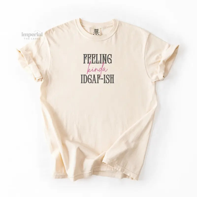 Feeling Kinda IDGAF-ISH Comfort Colors T-Shirt, Oversized Vintage-Washed Tee, Soft Garment-Dyed Cotton, Aesthetic...
