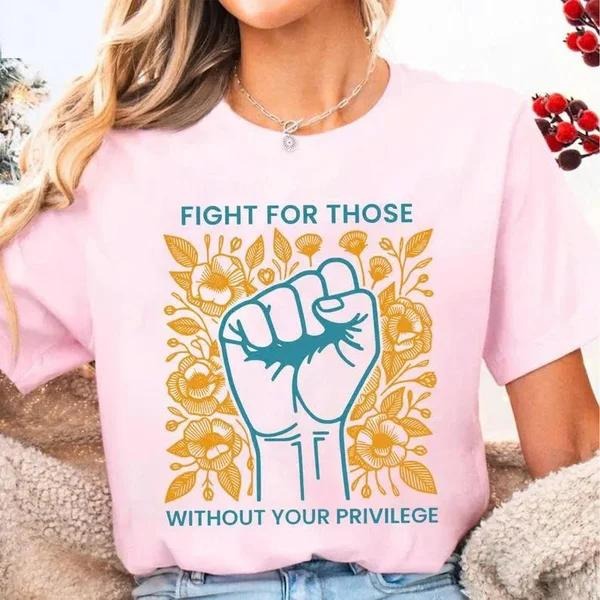 Fight For Those Without Your Privilege Shirt, Human Right Unisex T-shirt, Casual Clothes Memoriable Hoodie, Sweatshirt