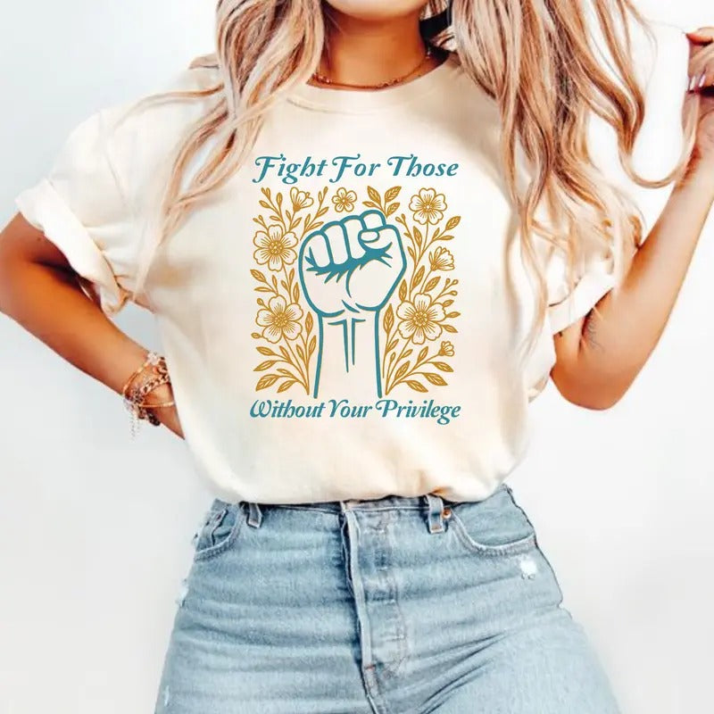 Fight For Those Without Your Privilege Shirt, Racial Equality Shirt, Anti Racism, Feminist Shirt, Social Activist...