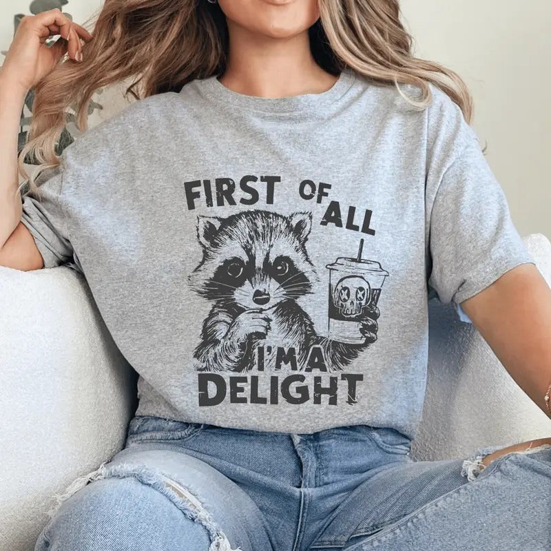 First of All I'm a Delight Shirt, Sarcastic Snarky Unisex Tshirt, Funny Racoon Womens Oversized  Printed Casual Shirt...
