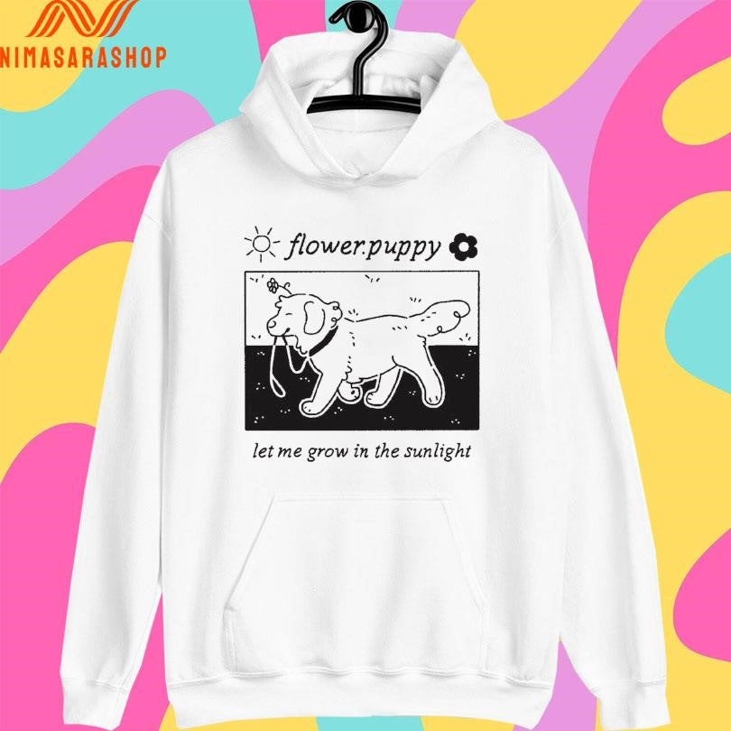Flower Puppy Let Me Grow In The Sunlight Shirts