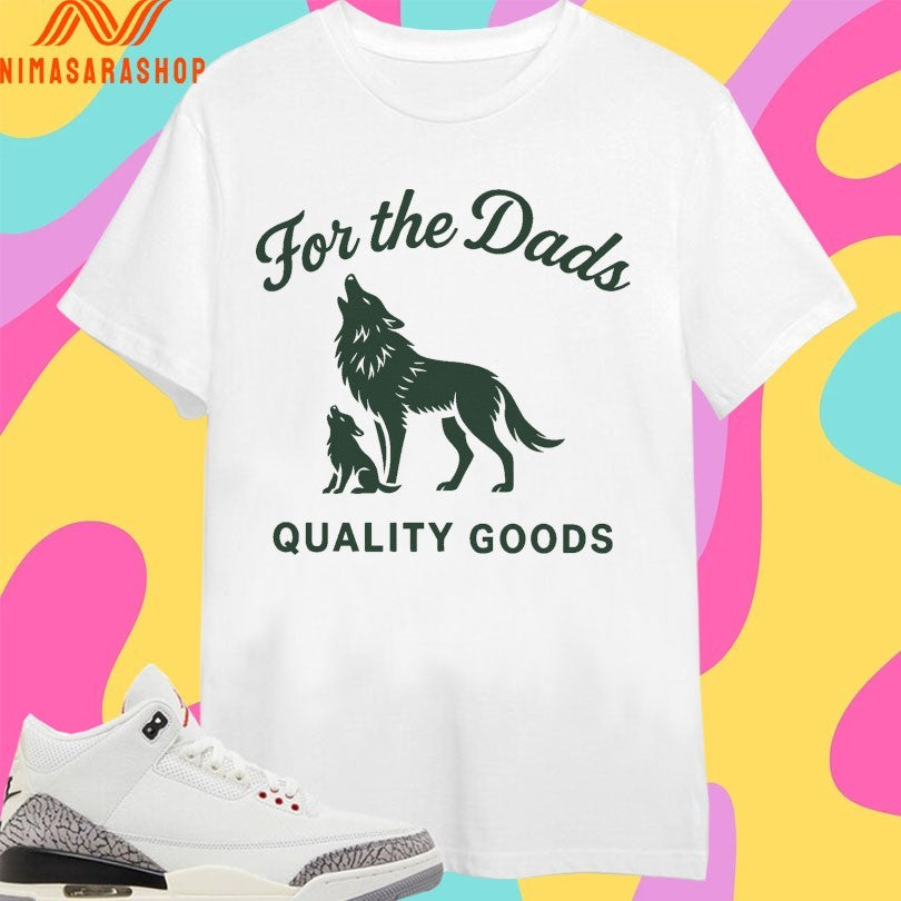 For The Dads Quality Goods Howling Shirts