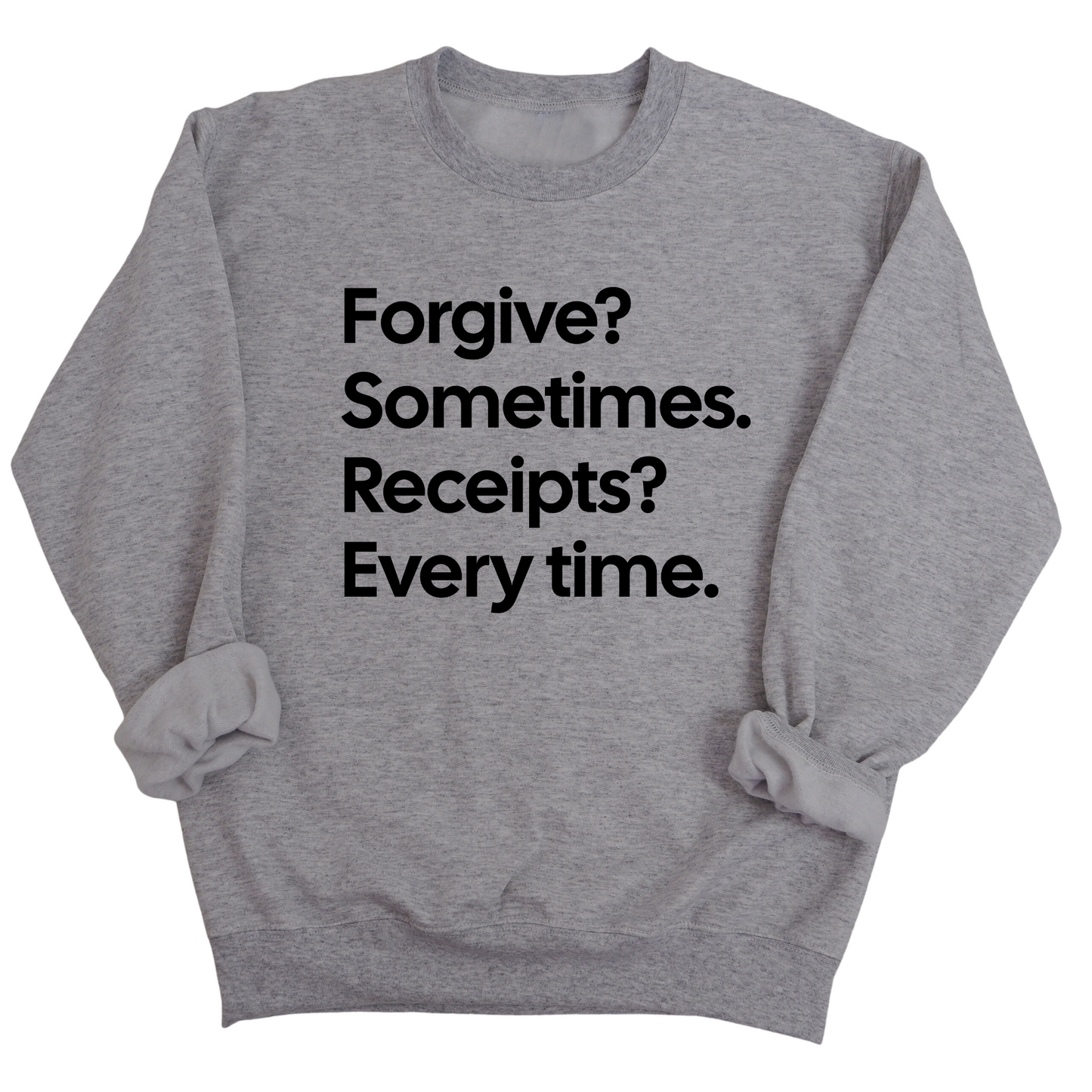 Forgive? Sometimes. Receipts? Every time Unisex Sweatshirt
