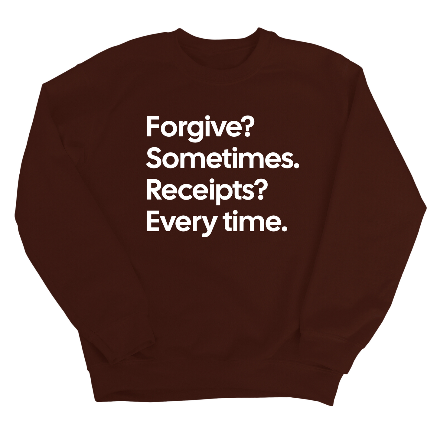 Forgive? Sometimes. Receipts? Every time Unisex Sweatshirt
