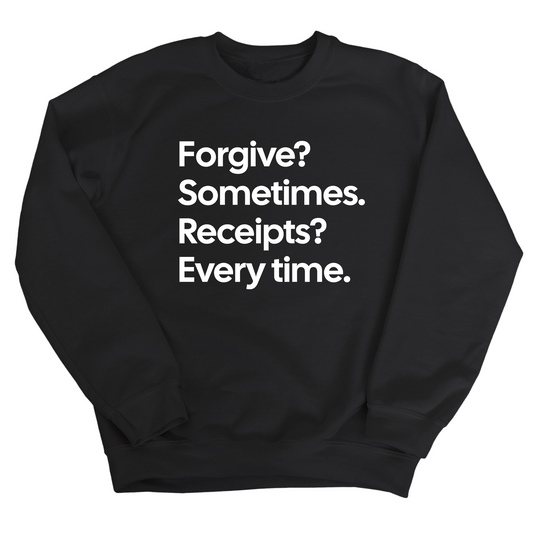 Forgive? Sometimes. Receipts? Every time Unisex Sweatshirt