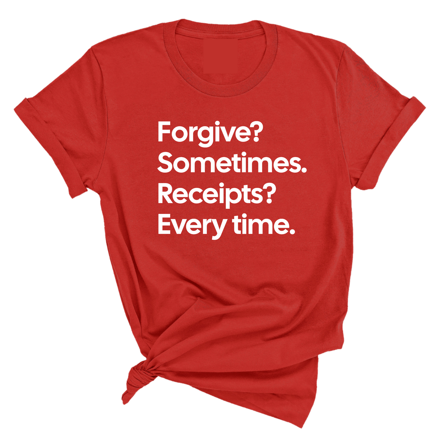 Forgive? Sometimes. Receipts? Every time Unisex Tee