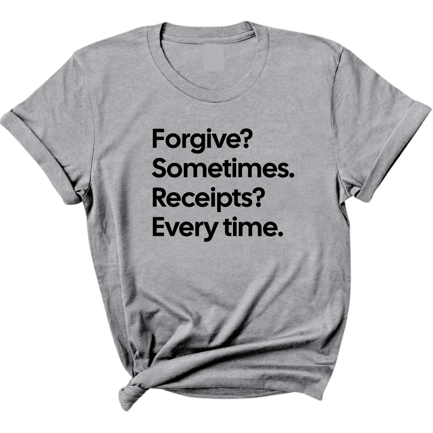 Forgive? Sometimes. Receipts? Every time Unisex Tee