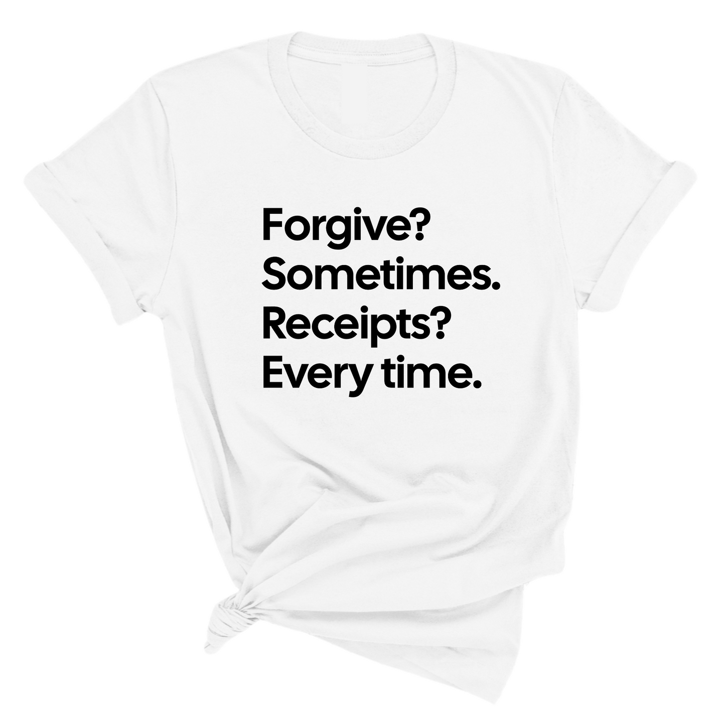 Forgive? Sometimes. Receipts? Every time Unisex Tee