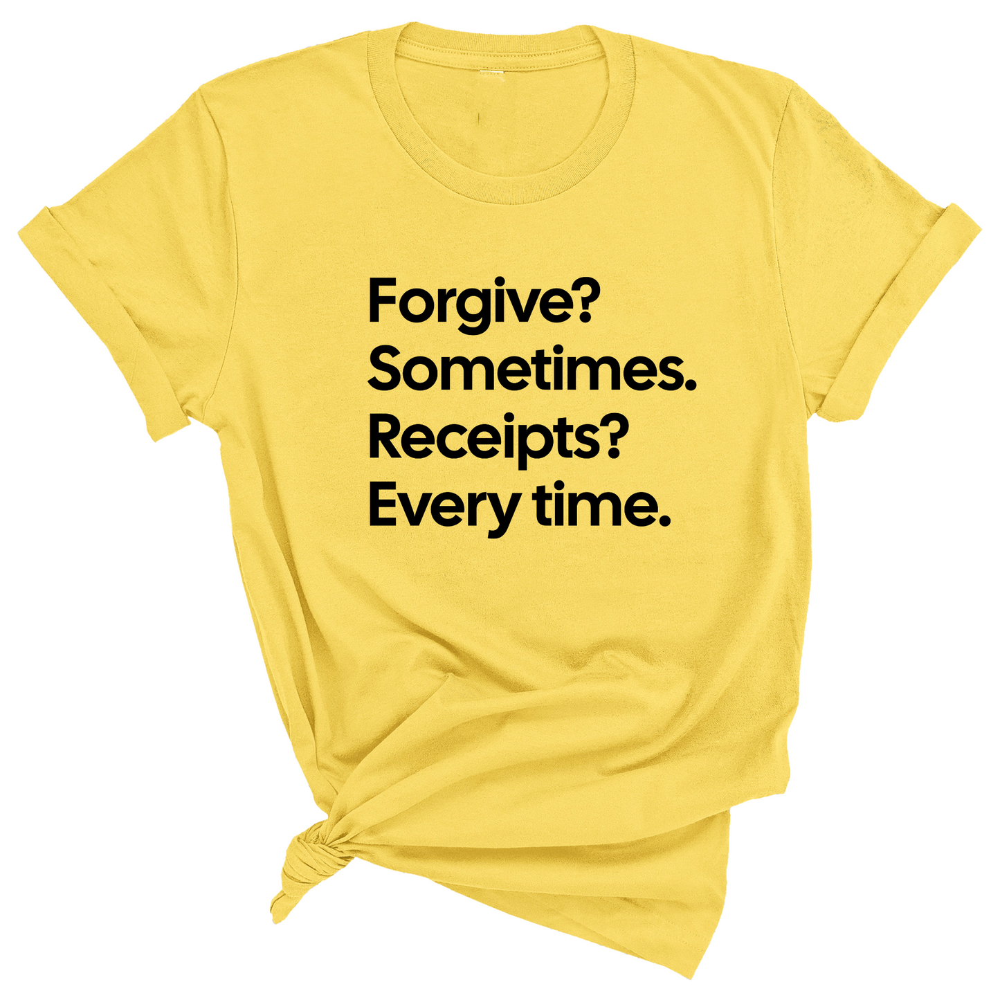 Forgive? Sometimes. Receipts? Every time Unisex Tee